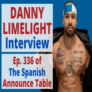 Danny LimeLight Interview -The Spanish Announce Table - Episode 336