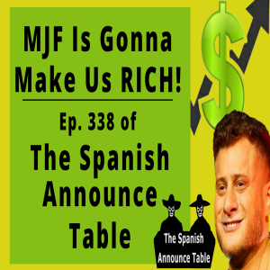 MJF Is Gonna Make Us RICH -The Spanish Announce Table - Episode 338