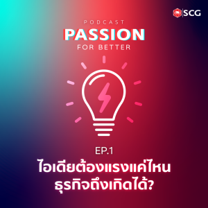 PASSION FOR BETTER Ep.1 ไอเดียต้องแรงแค่ไหน ธุรกิจถึงเกิดได้?