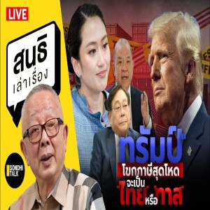 สนธิเล่าเรื่อง - 'ทรัมป์' โขกภาษีสุดโหดจะเป็น 'ไทย' หรือ 'ทาส' 07-04-68