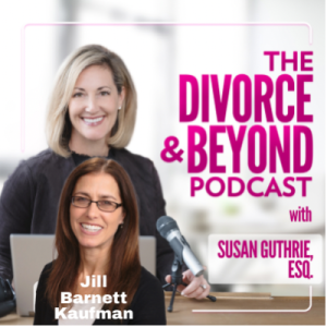 What Now?  A Step-By-Step Guide to Starting Your Divorce withTherapist, Coach and Author, Jill Barnett Kaufman on The Divorce & Beyond Podcast with Susan Guthrie, Esq. #146