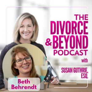 A View from the Nest:  An Insider Perspective on the Upsides to Birdnesting with Special Guest, Beth Behrendt on The Divorce & Beyond Podcast with Susan Guthrie, Esq. #135