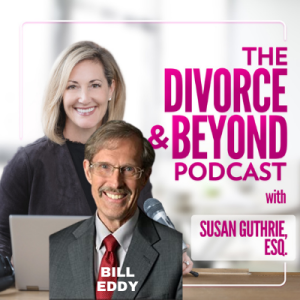 Get Ready to BIFF Your High Conflict Ex with Bill Eddy on The Divorce & Beyond Podcast with Susan Guthrie, Esq. #160
