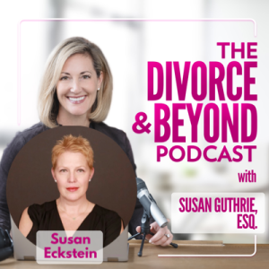 Redefining Motherhood: A Brave New Perspective from a Non-Custodial Mom, Susan Eckstein on The Divorce & Beyond Podcast with Susan Guthrie, Esq. #125