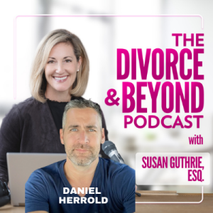 Finding Your Tribe: Making New Friends After Divorce with Daniel Herrold of Divorced Over 40 on The Divorce & Beyond Podcast with Susan Guthrie, Esq.#155