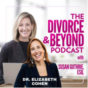 One Year of Covid: Dealing with Difficult Anniversaries with Dr. Elizabeth Cohen, "The Divorce Doctor" on The Divorce & Beyond Podcast with Susan Guthrie, Esq. #169