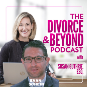 The Ultimate Guide to Depositions in Divorce Cases with Leading Family Law Litigator, Evan Schein on The Divorce & Beyond Podcast with Susan Guthrie, Esq. #167