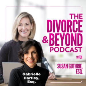 Is Your Divorce Taking Too Long?  BLITZ IT and BE DONE with Gabrielle Hartley on The Divorce & Beyond Podcast with Susan Guthrie, Esq. #176