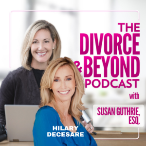 Divorce and the Silver-Lined Relaunch with Hilary DeCesare on The Divorce & Beyond Podcast with Susan Guthrie, Esq. #173