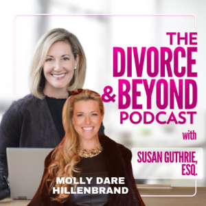If I Had Only Known Then What I Know Now: Reflections on Divorce from Molly Dare Hillenbrand on The Divorce & Beyond Podcast with Susan Guthrie, Esq. #159