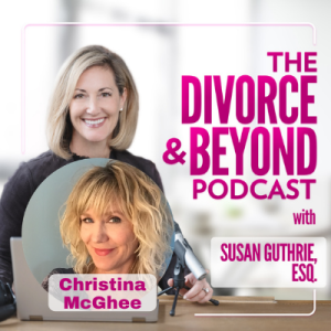 How to Have THE TALK: Telling the Kids About Divorce with Parenting Expert, Christina McGhee on The Divorce & Beyond Podcast with Susan Guthrie, Esq. #139