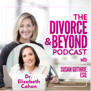 The Perfect Storm: What You Need to Know About Anxiety, Depression, Divorce and COVID with The Divorce Doctor, Elizabeth Cohen on The Divorce & Beyond Podcast with Susan Guthrie, Esq. #141