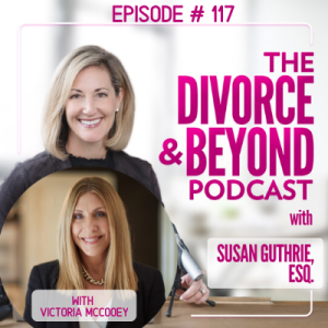 "The Great Escape: Planning Your Exit From an Abusive Relationship with a Narcissist with Transformation Coach, Victoria McCooey" on The Divorce & Beyond Podcast with Susan Guthrie, Esq.#117