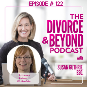 No More 'Til Death Do Us Part: Estate Planning During and After Divorce with Leading Trusts & Estates Attorney, Rebecca Wallenfelsz on The Divorce & Beyond Podcast with Susan Guthrie, Esq. #122