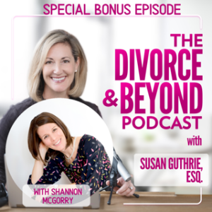 "Life in Limbo?  Handling the Stress and Chaos of Life during COVID-19 with Shannon McGorry" A Special Bonus Episode of The Divorce & Beyond Podcast with Susan Guthrie, Esq.