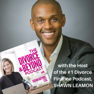 ”Divorce and Your Money: Insider Advice on Protecting Your Finances in Divorce with the Host of the #1 Divorce Finance Podcast, Shawn Leamon” on The Divorce & Beyond Podcast #107