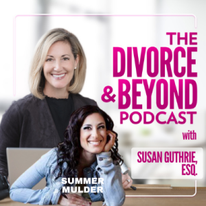 It's Everything, Always in Blended Families with Summer Mulder on The Divorce & Beyond Podcast with Susan Guthrie, Esq. #170