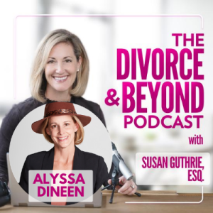 Style Your Profile and Hit Refresh After Divorce with Super Stylist, Alyssa Dineen on the Divorce & Beyond Podcast with Susan Guthrie, Esq. #134