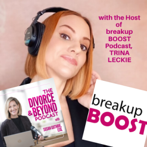 "Meet Your Best Friend in a Breakup:  Trina Leckie, Host of the breakup BOOST Podcast" on The Divorce & Beyond Podcast with Susan Guthrie, Esq. #115