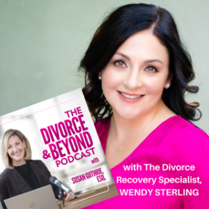 ”Why Divorce Rehab Just Might Be the Kick in the A$$ You Need with THE Divorce Recovery Specialist, Wendy Sterling” on The Divorce & Beyond Podcast #106
