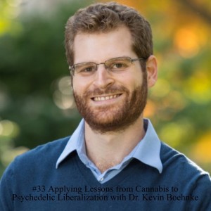 #33 Applying Lessons from Cannabis to Psychedelic Liberalization with Dr. Kevin Boehnke