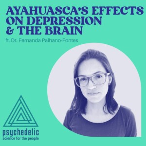 Ayahuasca’s Effects on Depression & the Brain ft. Dr. Fernanda Palhano-Fontes