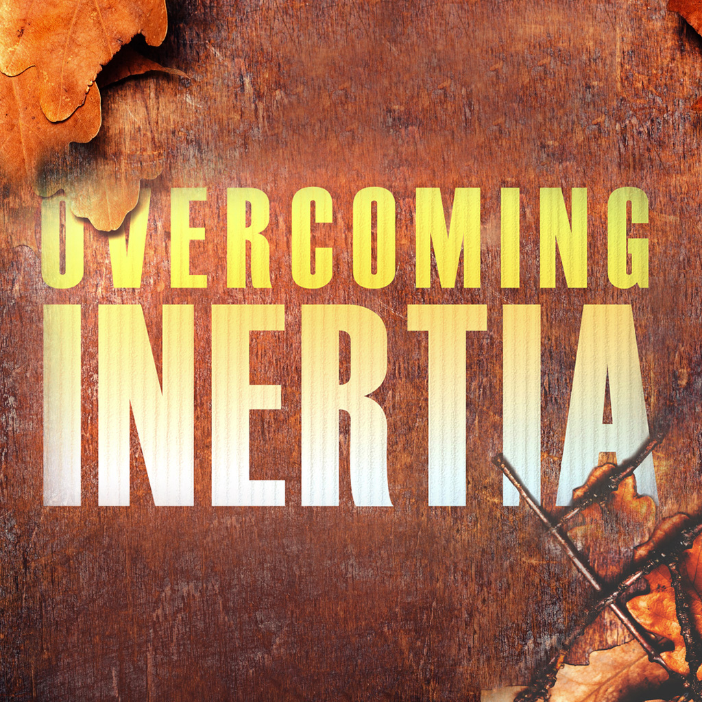 Overcoming Inertia | Part 4 | The Next Episode