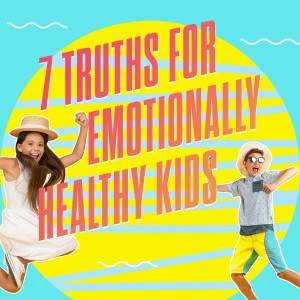 7 Truths for Emotionally Healthy Kids | Part 6 | You Cannot Give What You Don't Already Possess