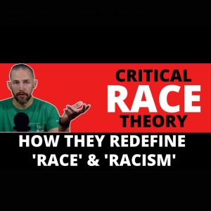 What is Critical Race Theory; How they redefine 'Race' and 'Racism'