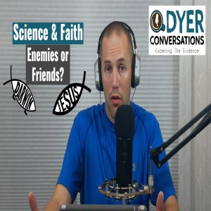 Episode #03 Science & Faith; Enemies or Friends? 