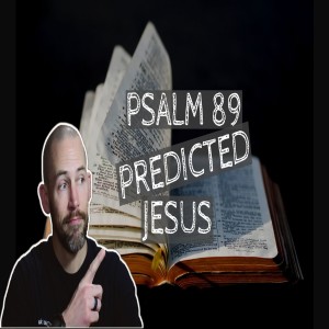Jesus in the Old Testament part 5: Psalm 89 predicts Jesus as the King promised to David