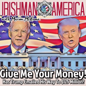 Give Me Your Money! (Has Trump Emailed His Way To $125 Million?) - Irishman In America With Marion McKeone (Mini Pod)