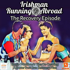 Irishman Running Abroad with Sonia O‘Sullivan: ”The Recovery Episode” (Sonia O‘Sullivan‘s Tips On Creating A Better Post Run Recovery Plan)