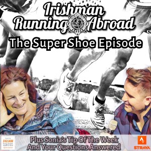 Irishman Running Abroad with Sonia O‘Sullivan: ”The Super Shoe Episode” (Plus Sonia‘s Tip Of The Week And Your Questions Answered)