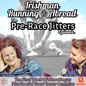 Irishman Running Abroad with Sonia O’Sullivan: ”The Pre-Race Jitters Episode” (The Final Week Of #Breaking20 Plus Special Guest Trevor Cummins)