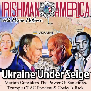 Ukraine Under Seige (Marion Considers The Power Of Sanctions, Trump’s CPAC Preview & Cosby Is Back) - Irishman In America With Marion McKeone (Mini Pod)