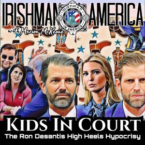 Trump Kids Take The Stand & Desantis’ High Heal Hypocrisy - Irishman In America Podcast