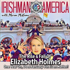 The Rise & Fall Of Elizabeth Holmes (One Year On, Does January 6th Even Matter?) - Irishman In America With Marion McKeone (Mini Pod)