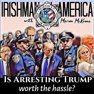 Is Arresting Donald Trump Worth The Hassle? - Irishman In America With Marion McKeone