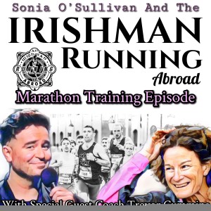 Irishman Running Abroad with Sonia O’Sullivan: ”Marathon Training Episode With Special Guest Coach Trevor Cummins”