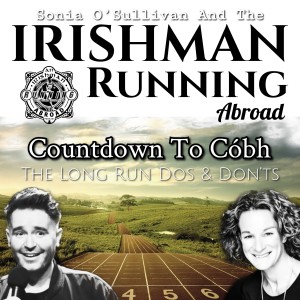 Irishman Running Abroad with Sonia O’Sullivan: ”Countdown To Cóbh” (The Long Run Dos & Don’ts)