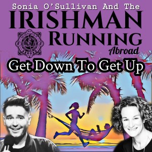 Get Down To Get Up Episode - Irishman Running Abroad - Sonia O’Sullivan