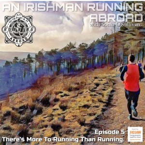 Irishman Running Abroad With Sonia O’Sullivan: Episode 5 “There's More To Running Than Running.”