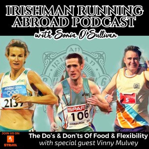 The Do’s & Don’ts Of Food & Flexibility - Irishman Running Abroad with Sonia O’Sullivan