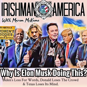 Why Is Elon Musk Doing This? (Biden’s Loss For Words, Donald Loses The Crowd & Texas Loses Its Mind) Irishman In America With Marion McKeone