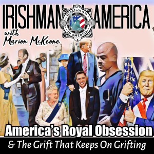 Irishman In America - Royal Obsession & The Grift That Keeps On Grifting (Part 1)