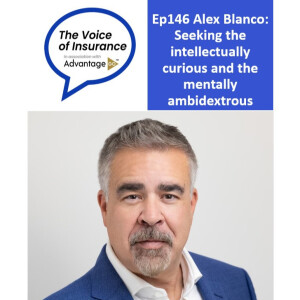 Ep146 Alex Blanco CEO Vantage Insurance: Seeking the intellectually curious and mentally ambidextrous