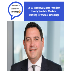 Ep 65 Matthew Moore President Liberty Specialty Markets: Working for mutual advantage