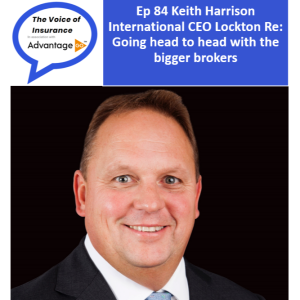 Ep 84 Keith Harrison International CEO Lockton Re: Going head to head with the bigger brokers