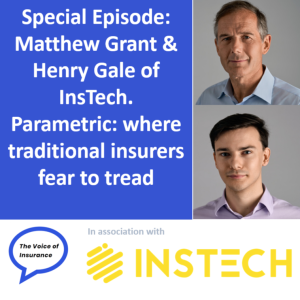 Special Episode: Matthew Grant & Henry Gale of InsTech. Parametric: where traditional insurers fear to tread